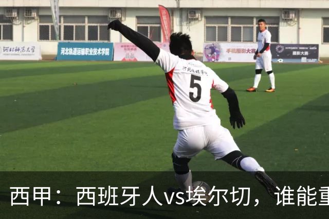 西甲：西班牙人vs埃尔切，谁能重返胜轨？
